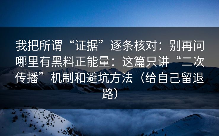 我把所谓“证据”逐条核对：别再问哪里有黑料正能量：这篇只讲“二次传播”机制和避坑方法（给自己留退路）